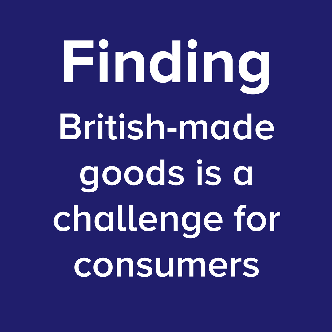 FINDING British-made goods is a challenge for consumers