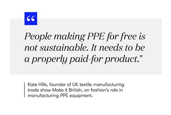"People making PPE for free is not sustainable. It needs to be a properly paid-for product." - Kate Hills Founder of Make it British